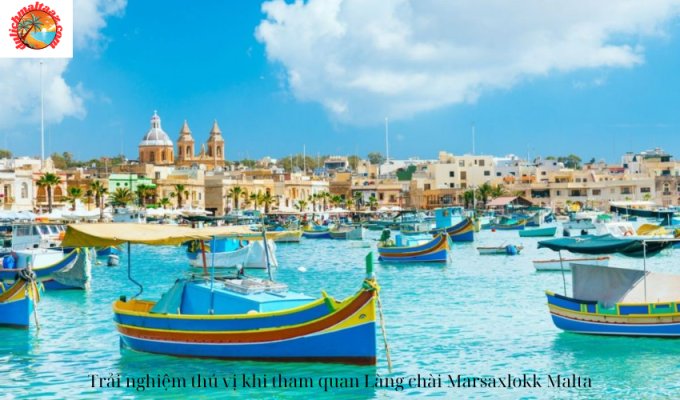 Trải nghiệm thú vị khi tham quan Làng chài Marsaxlokk Malta